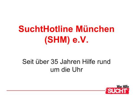 SuchtHotline München (SHM) e.V. Seit über 35 Jahren Hilfe rund um die Uhr.