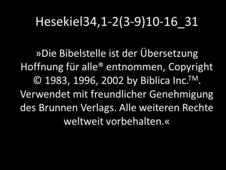 Hesekiel34,1-2(3-9)10-16_31 »Die Bibelstelle ist der Übersetzung Hoffnung für alle® entnommen, Copyright © 1983, 1996, 2002 by Biblica Inc. TM. Verwendet.
