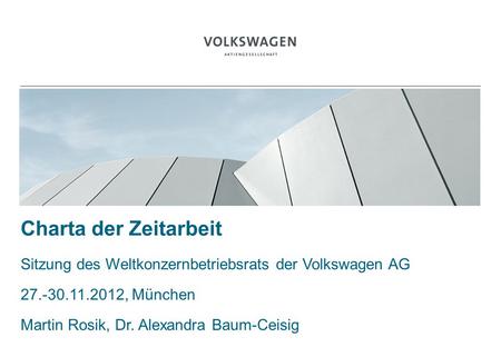 BILD Charta der Zeitarbeit Sitzung des Weltkonzernbetriebsrats der Volkswagen AG 27.-30.11.2012, München Martin Rosik, Dr. Alexandra Baum-Ceisig.