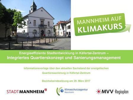 Energieeffiziente Stadtentwicklung in Käfertal-Zentrum – Integriertes Quartierskonzept und Sanierungsmanagement Informationsvorlage über den aktuellen.