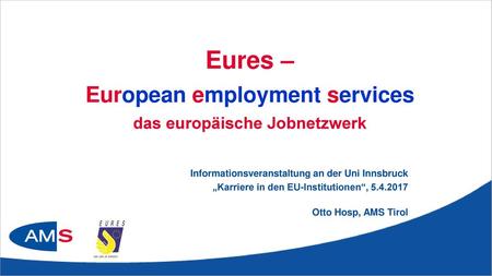 Was ist EURES? Kooperationsnetz zw. der Europäischen Kommission und den öffentlichen Arbeits-verwaltungen der EWR-Mitgliedstaaten (EU + Norwegen, Island.