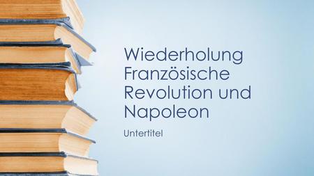 Wiederholung Französische Revolution und Napoleon