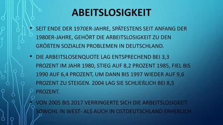 Abeitslosigkeit Seit Ende der 1970er-Jahre, spätestens seit Anfang der 1980er-Jahre, gehört die Arbeitslosigkeit zu den größten sozialen Problemen in.