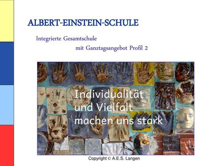 ALBERT-EINSTEIN-SCHULE Integrierte Gesamtschule mit Ganztagsangebot Profil 2 lernen und lehren Copyright © A.E.S. Langen.