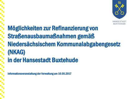 Möglichkeiten zur Refinanzierung von Straßenausbaumaßnahmen gemäß Niedersächsischem Kommunalabgabengesetz (NKAG) in der Hansestadt Buxtehude Informationsveranstaltung.