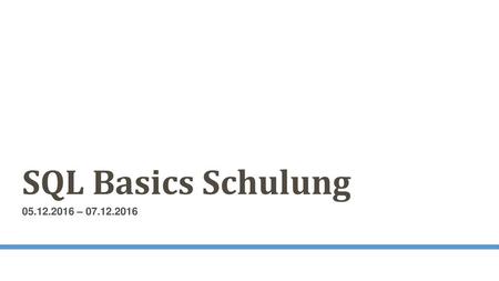 SQL Basics Schulung 05.12.2016 – 07.12.2016.