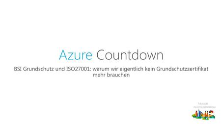 Azure Countdown BSI Grundschutz und ISO27001: warum wir eigentlich kein Grundschutzzertifikat mehr brauchen.