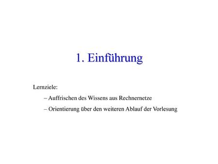 1. Einführung Lernziele: Auffrischen des Wissens aus Rechnernetze
