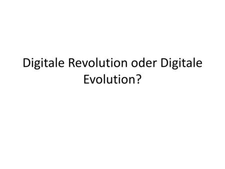 Digitale Revolution oder Digitale Evolution?