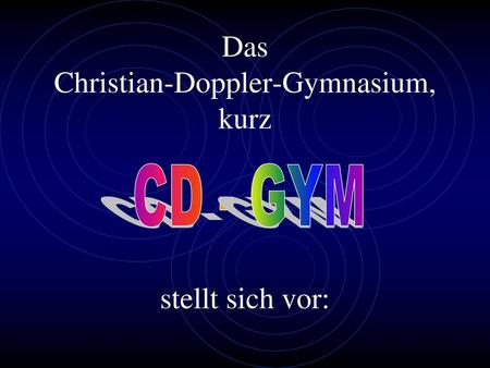 Das Christian-Doppler-Gymnasium, kurz stellt sich vor: