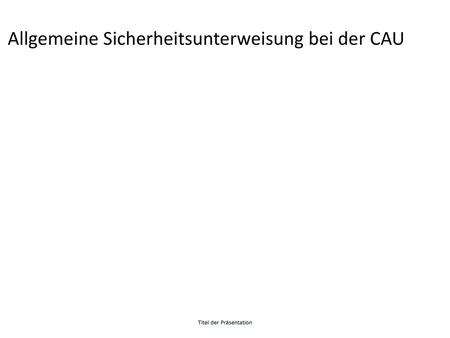Allgemeine Sicherheitsunterweisung bei der CAU