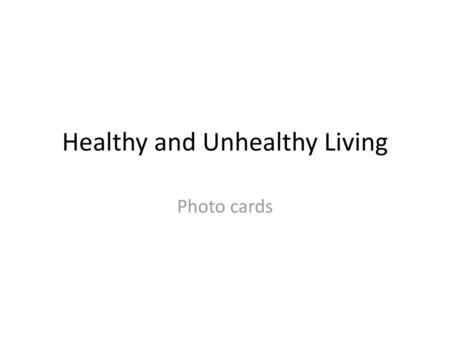Healthy and Unhealthy Living