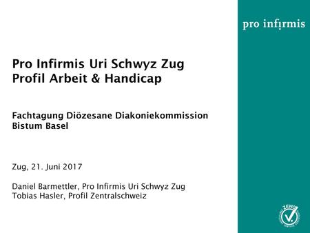 Pro Infirmis Uri Schwyz Zug Profil Arbeit & Handicap Fachtagung Diözesane Diakoniekommission Bistum Basel Zug, 21. Juni 2017 Daniel Barmettler, Pro.