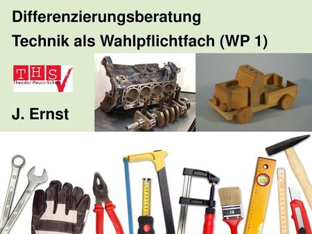 Differenzierungsberatung Technik als Wahlpflichtfach (WP 1) J. Ernst
