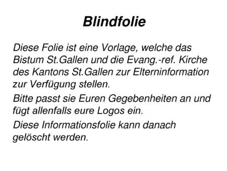 Blindfolie Diese Folie ist eine Vorlage, welche das Bistum St.Gallen und die Evang.-ref. Kirche des Kantons St.Gallen zur Elterninformation zur Verfügung.