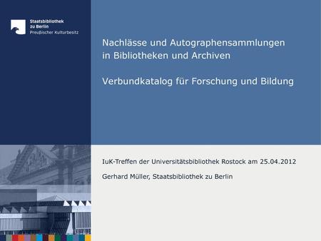 Nachlässe und Autographensammlungen in Bibliotheken und Archiven Verbundkatalog für Forschung und Bildung IuK-Treffen der Universitätsbibliothek Rostock.