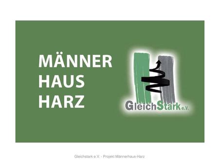 Gleichstark e.V. - Projekt Männerhaus-Harz