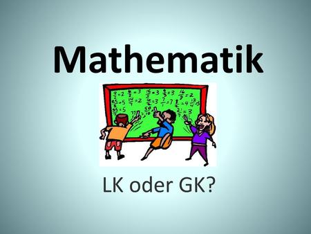 Mathematik LK oder GK?.