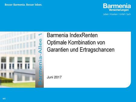 Barmenia IndexRenten Optimale Kombination von Garantien und Ertragschancen Juni 2017 Datum wkt.