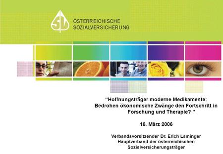 Hoffnungsträger moderne Medikamente: Bedrohen ökonomische Zwänge den Fortschritt in Forschung und Therapie? 16. März 2006 Verbandsvorsitzender Dr. Erich.