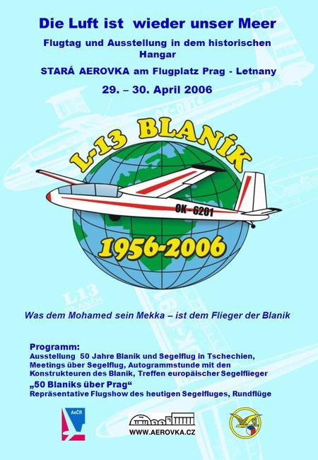 Die Luft ist wieder unser Meer Flugtag und Ausstellung in dem historischen Hangar STARÁ AEROVKA am Flugplatz Prag - Letnany 29. – 30. April 2006 Programm: