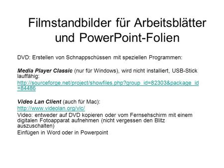 Filmstandbilder für Arbeitsblätter und PowerPoint-Folien DVD: Erstellen von Schnappschüssen mit speziellen Programmen: Media Player Classic (nur für Windows),