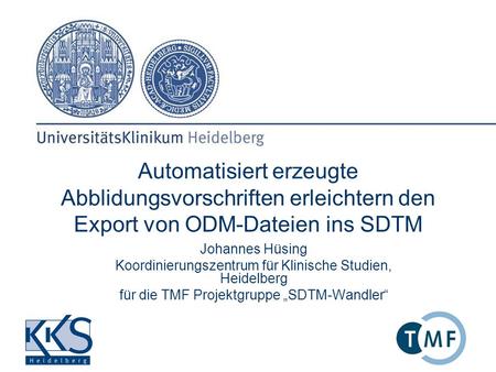 Automatisiert erzeugte Abblidungsvorschriften erleichtern den Export von ODM-Dateien ins SDTM Johannes Hüsing Koordinierungszentrum für Klinische Studien,