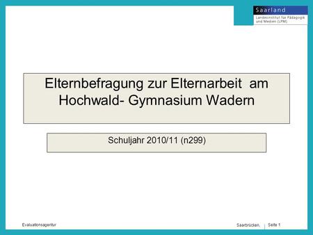 Seite 1 Evaluationsagentur Saarbrücken, Elternbefragung zur Elternarbeit am Hochwald- Gymnasium Wadern Schuljahr 2010/11 (n299)