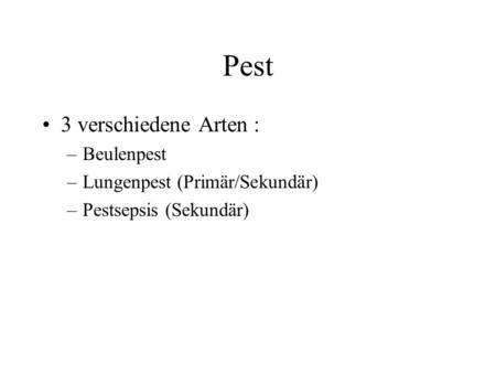 Pest 3 verschiedene Arten : Beulenpest Lungenpest (Primär/Sekundär)
