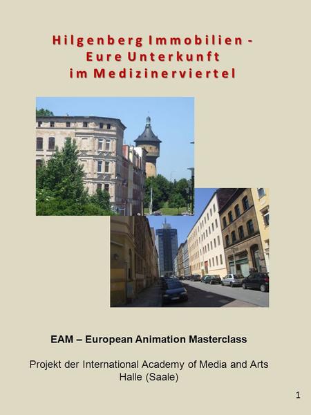 H i l g e n b e r g I m m o b i l i e n - E u r e U n t e r k u n f t i m M e d i z i n e r v i e r t e l 1 EAM ­– European Animation Masterclass Projekt.