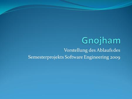 Vorstellung des Ablaufs des Semesterprojekts Software Engineering 2009.