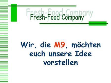 Wir, die M9, möchten euch unsere Idee vorstellen.