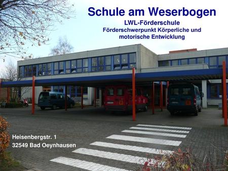 Schule am Weserbogen LWL-Förderschule Förderschwerpunkt Körperliche und motorische Entwicklung Heisenbergstr. 1 32549 Bad Oeynhausen.