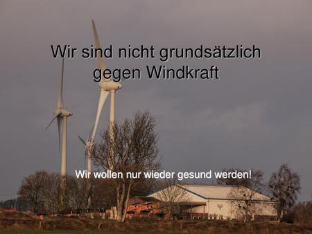 Wir sind nicht grundsätzlich gegen Windkraft