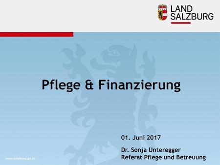 Pflege & Finanzierung 01. Juni 2017 Dr. Sonja Unteregger