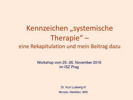 Workshop vom 25.-26. November 2016 Kennzeichen „systemische Therapie“ – eine Rekapitulation und mein Beitrag dazu Workshop vom 25.-26. November 2016 im.