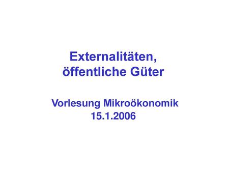 Externalitäten, öffentliche Güter Vorlesung Mikroökonomik