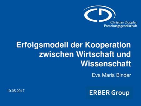 Erfolgsmodell der Kooperation zwischen Wirtschaft und Wissenschaft Eva Maria Binder 10.05.2017.
