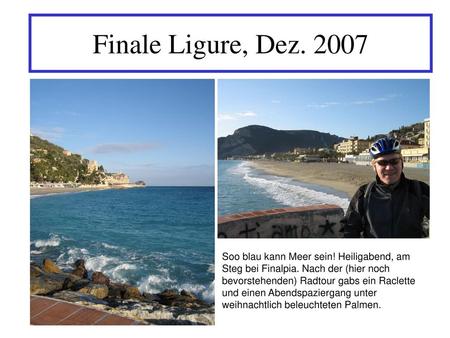 Finale Ligure, Dez. 2007 Soo blau kann Meer sein! Heiligabend, am Steg bei Finalpia. Nach der (hier noch bevorstehenden) Radtour gabs ein Raclette und.