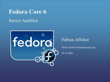 Fedora Core 6 Kurzer Ausblick Fabian Affolter