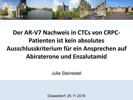    Der AR-V7 Nachweis in CTCs von CRPC-Patienten ist kein absolutes Ausschlusskriterium für ein Ansprechen auf Abiraterone und Enzalutamid Julie Steinestel.