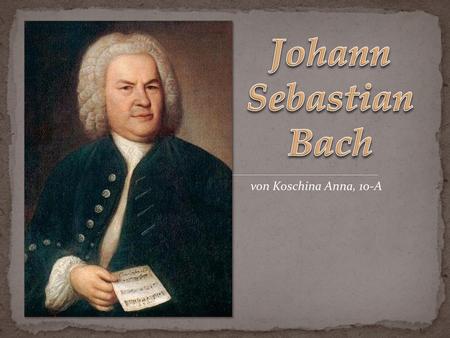 Johann Sebastian Bach von Koschina Anna, 10-A.