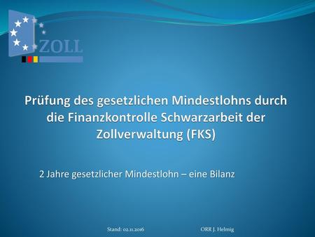 Prüfung des gesetzlichen Mindestlohns durch die Finanzkontrolle Schwarzarbeit der Zollverwaltung (FKS) 2 Jahre gesetzlicher Mindestlohn – eine Bilanz Stand: