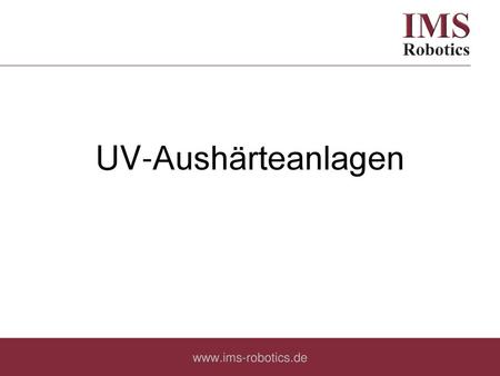 UV-Aushärteanlagen www.ims-robotics.de.