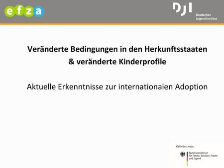 Veränderte Bedingungen in den Herkunftsstaaten & veränderte Kinderprofile Aktuelle Erkenntnisse zur internationalen Adoption.