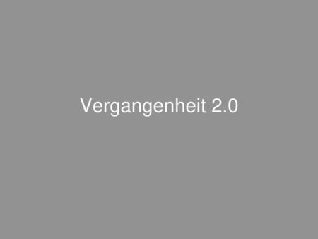 Vergangenheit 2.0.
