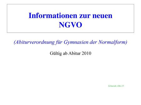 Informationen zur neuen NGVO (Abiturverordnung für Gymnasien der Normalform) Gültig ab Abitur 2010 Schneidt, Okt.15.