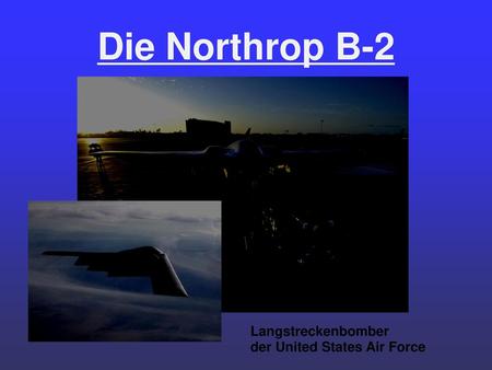 Die Northrop B-2 Langstreckenbomber der United States Air Force.