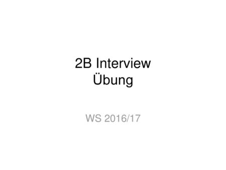 2B Interview Übung WS 2016/17.