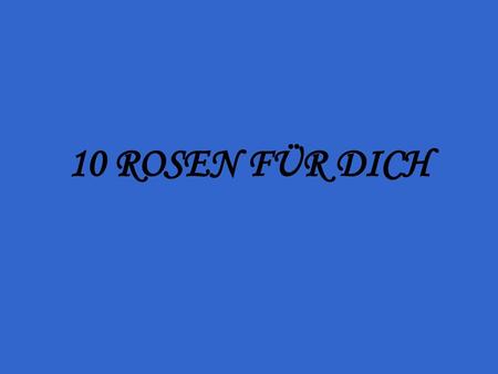 10 ROSEN FÜR DICH.